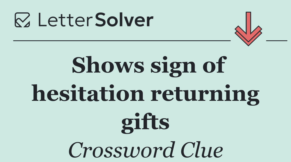 Shows sign of hesitation returning gifts