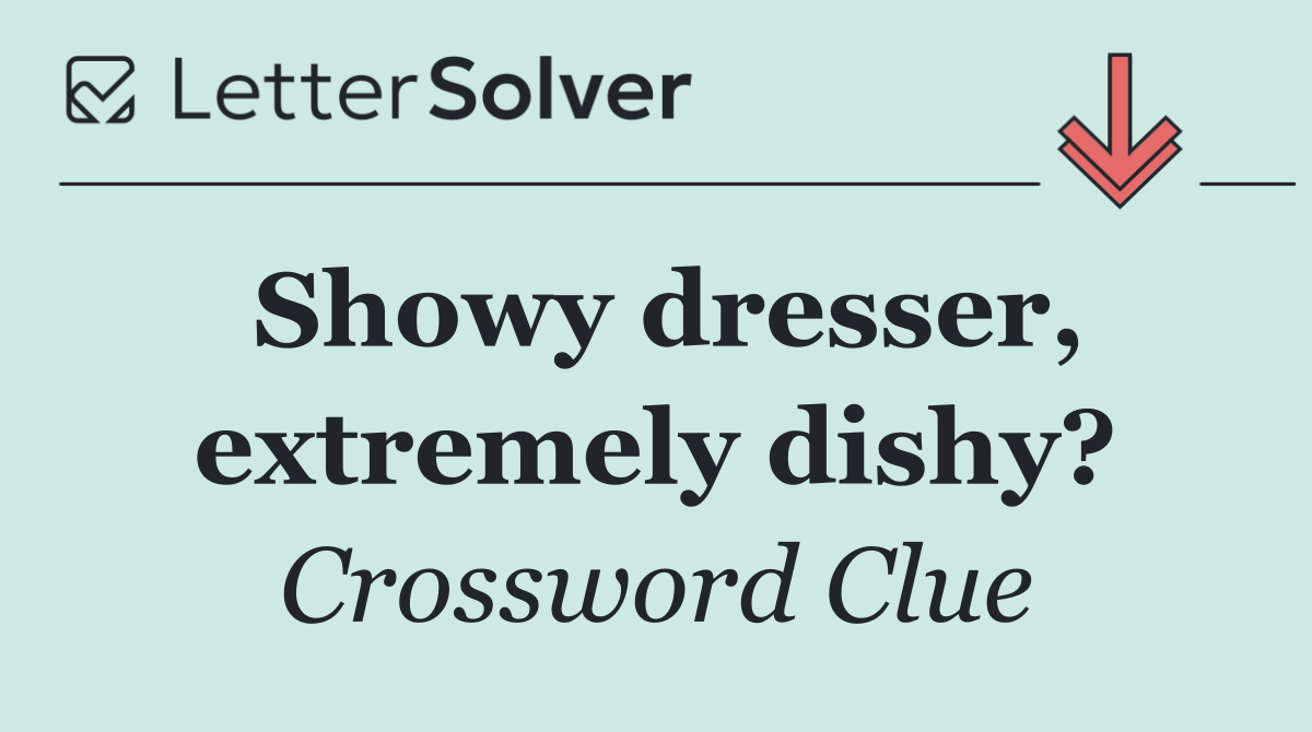 Showy dresser, extremely dishy?