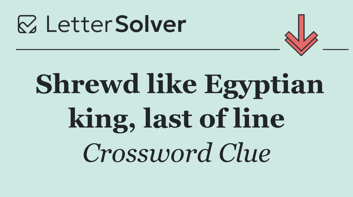 Shrewd like Egyptian king, last of line