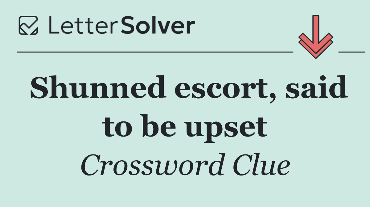 Shunned escort, said to be upset