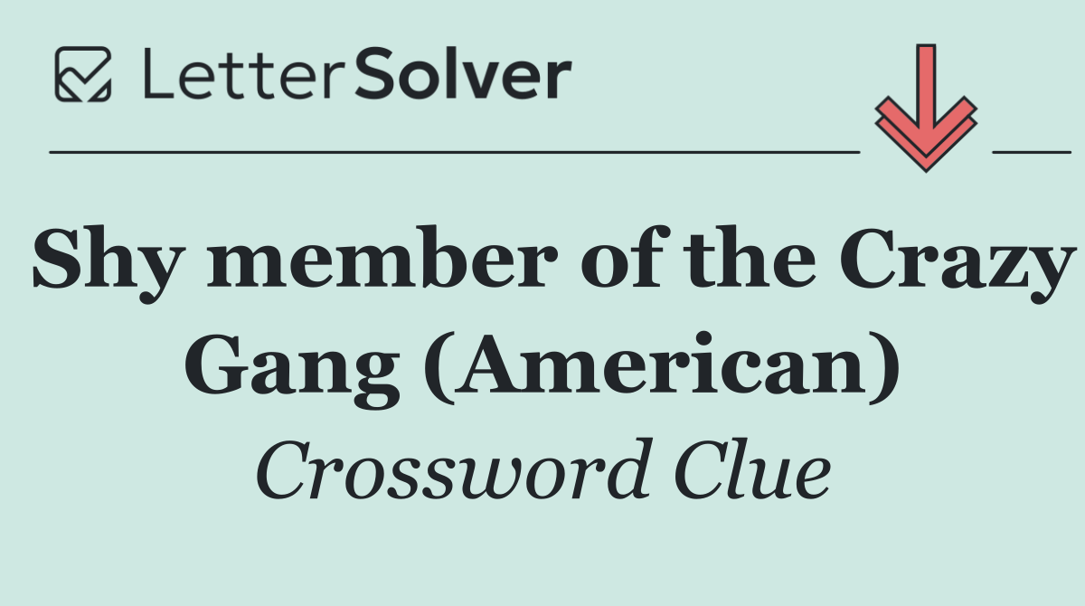 Shy member of the Crazy Gang (American)