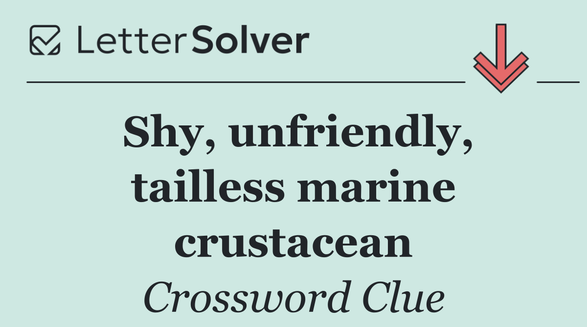Shy, unfriendly, tailless marine crustacean