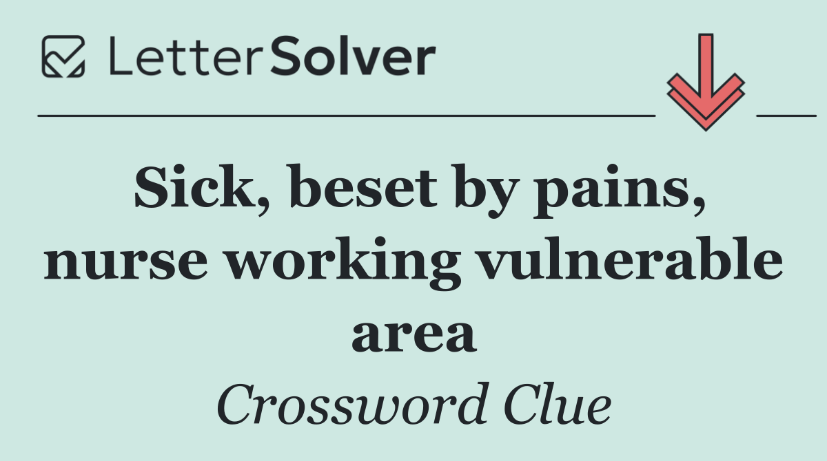 Sick, beset by pains, nurse working vulnerable area