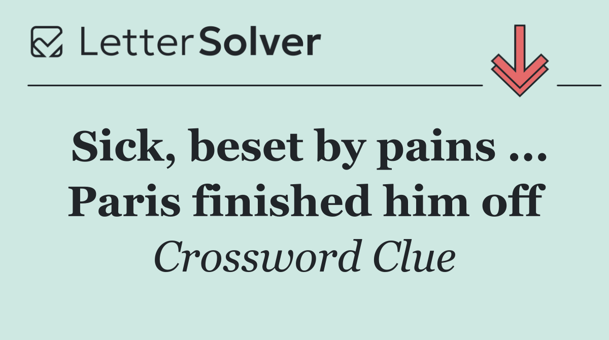 Sick, beset by pains ... Paris finished him off