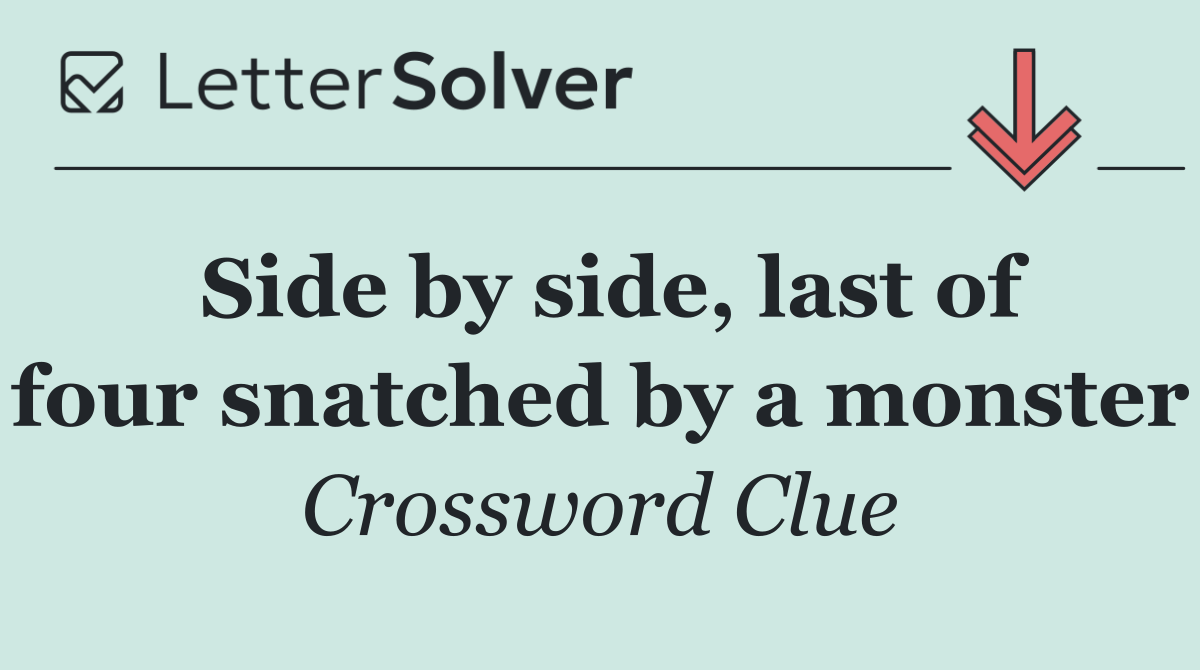 Side by side, last of four snatched by a monster