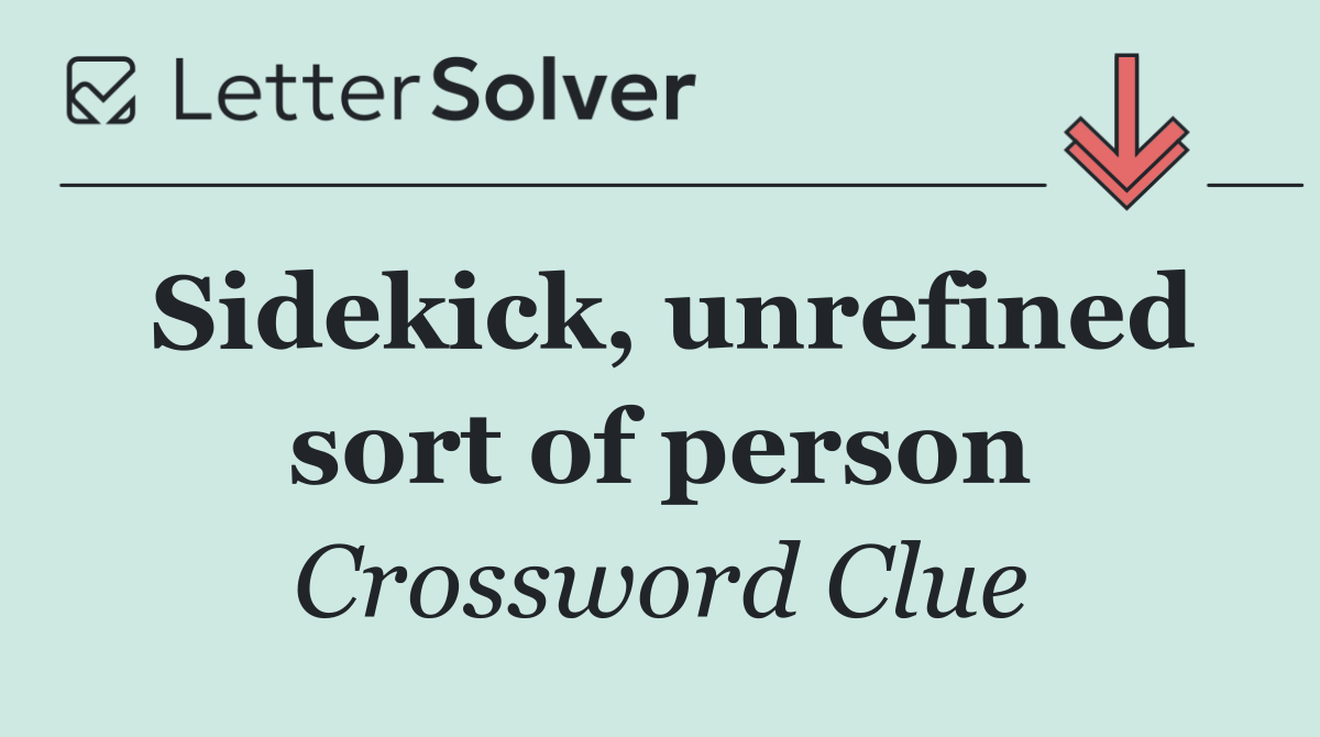 Sidekick, unrefined sort of person