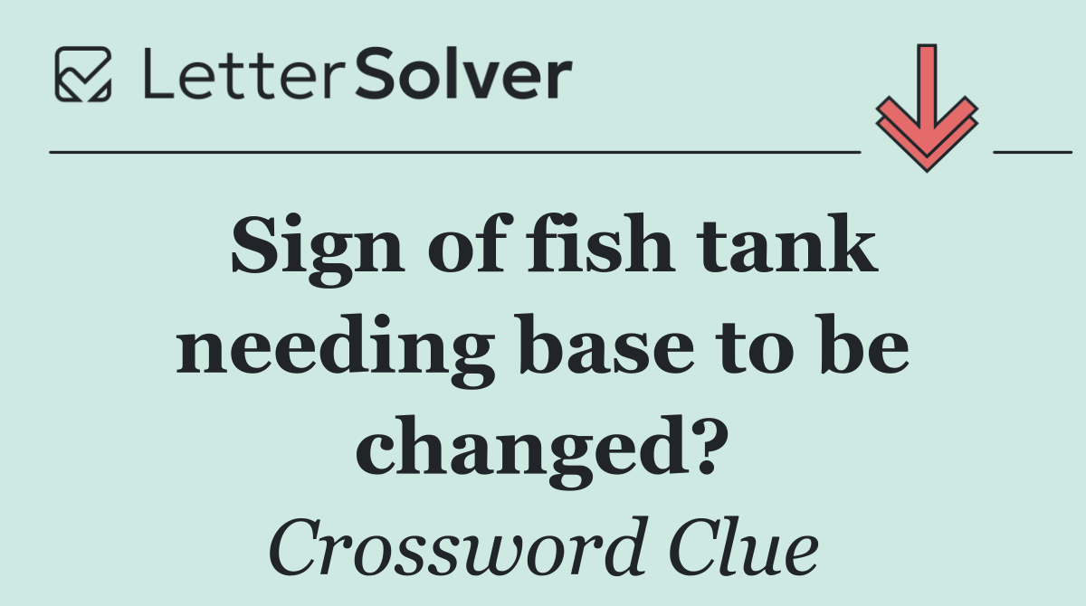 Sign of fish tank needing base to be changed?