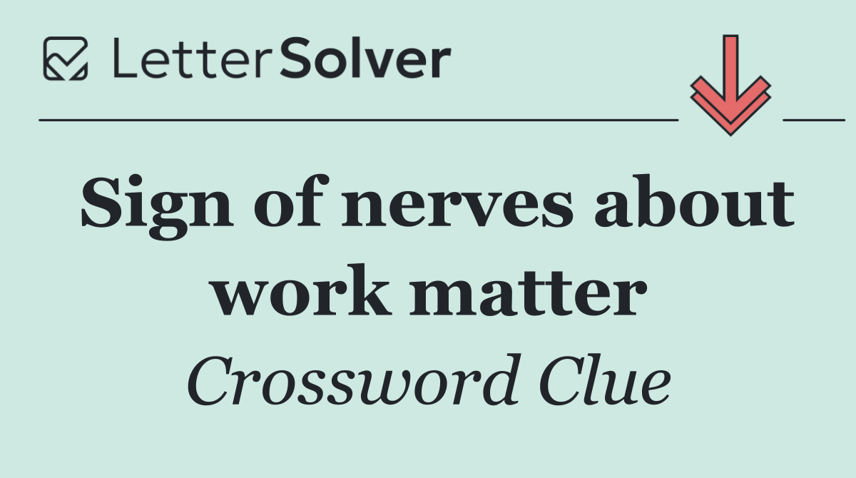 Sign of nerves about work matter