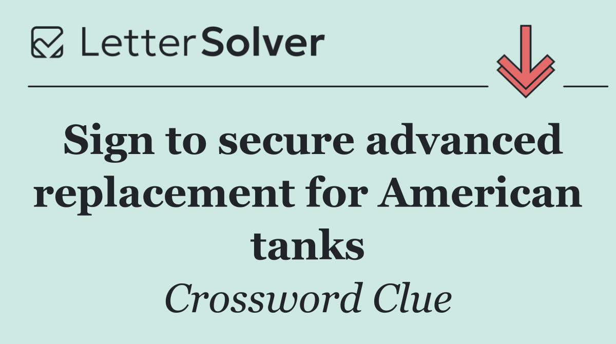 Sign to secure advanced replacement for American tanks