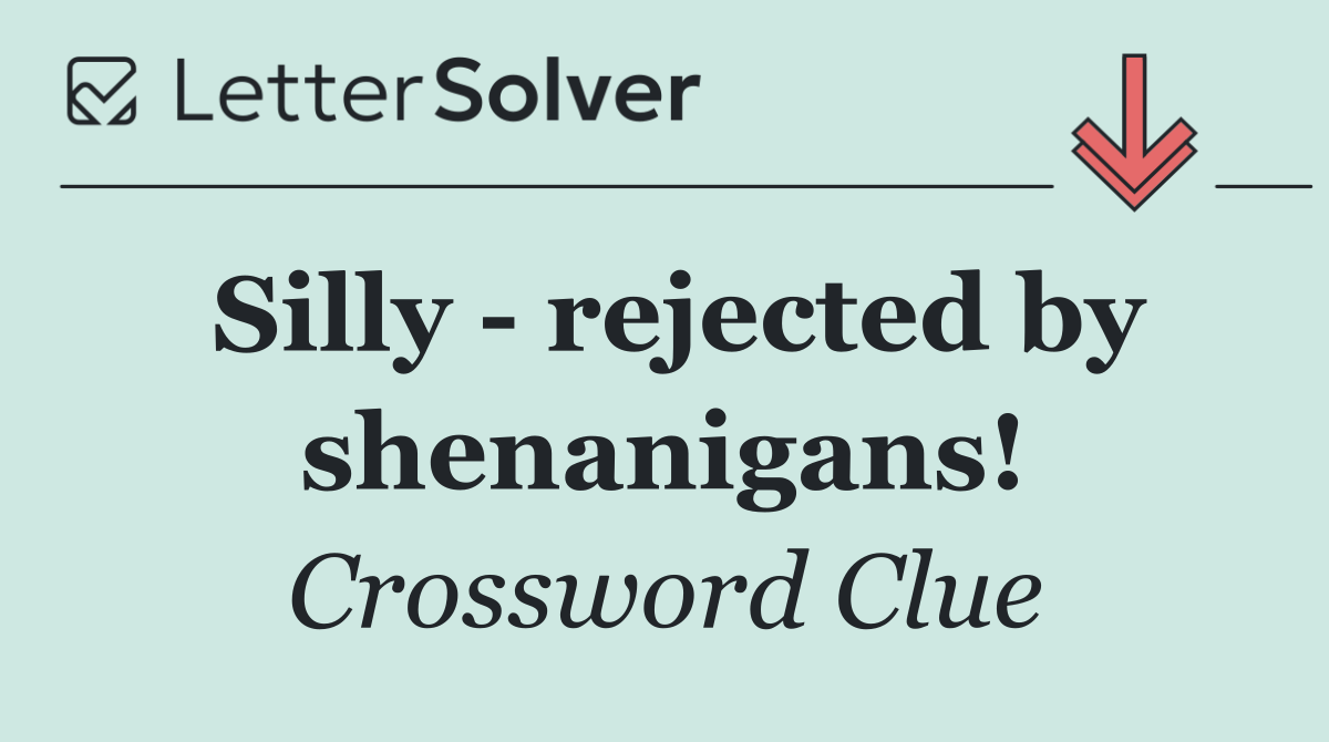 Silly   rejected by shenanigans!