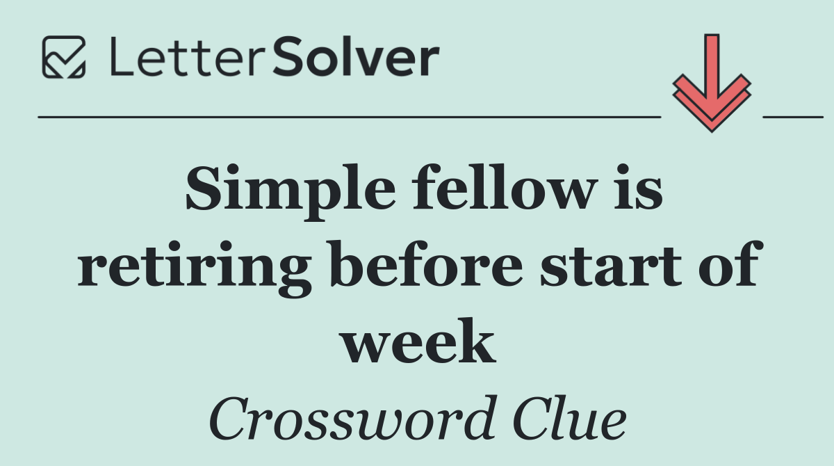 Simple fellow is retiring before start of week