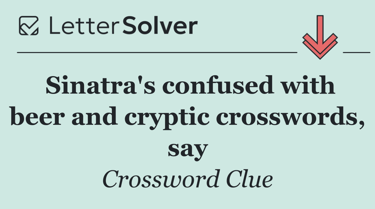 Sinatra's confused with beer and cryptic crosswords, say