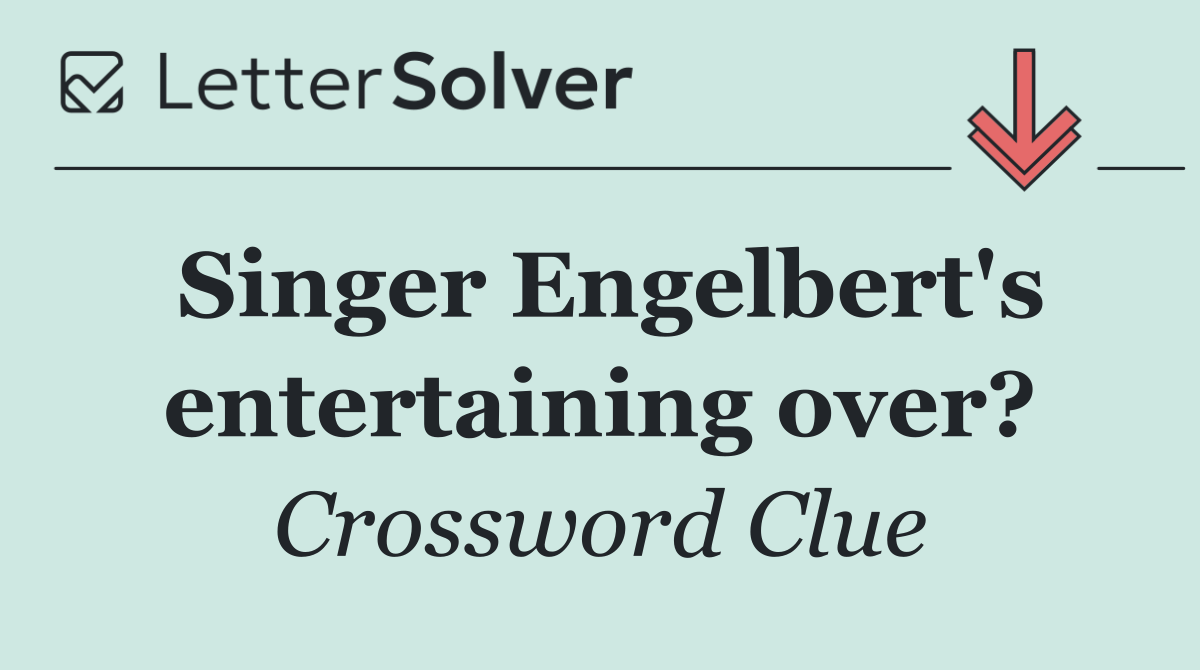 Singer Engelbert's entertaining over?