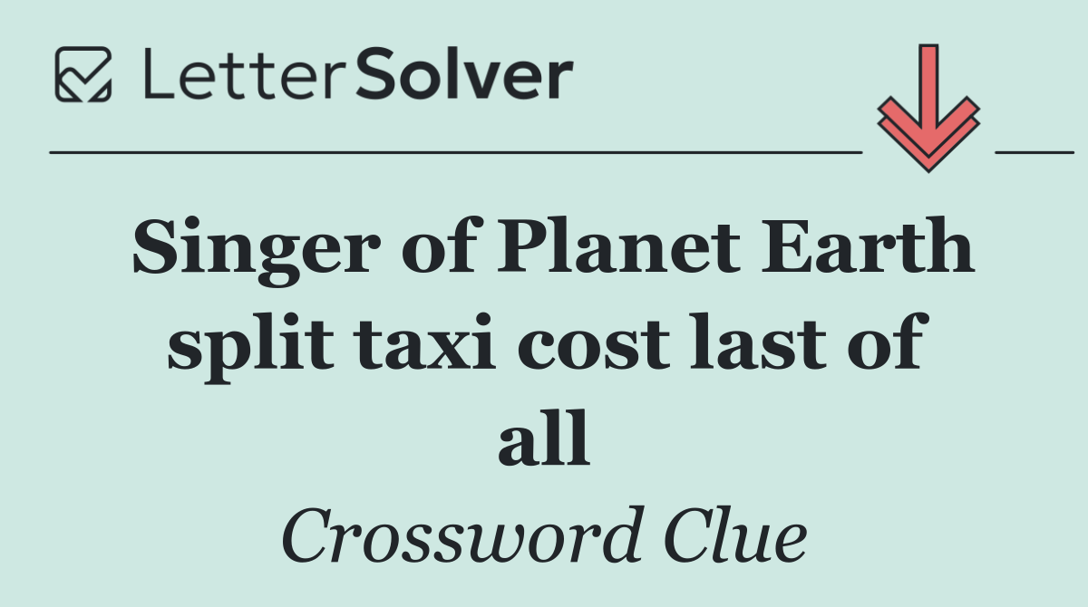 Singer of Planet Earth split taxi cost last of all