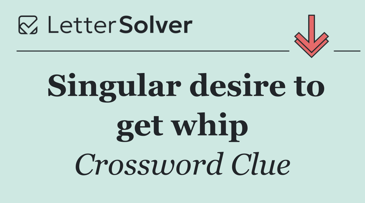Singular desire to get whip