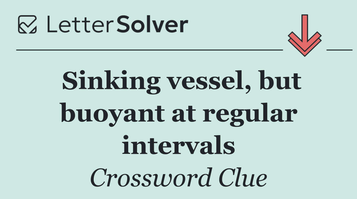 Sinking vessel, but buoyant at regular intervals