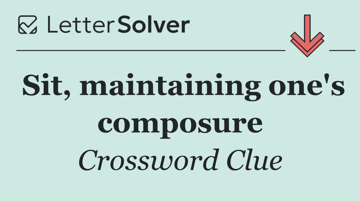 Sit, maintaining one's composure