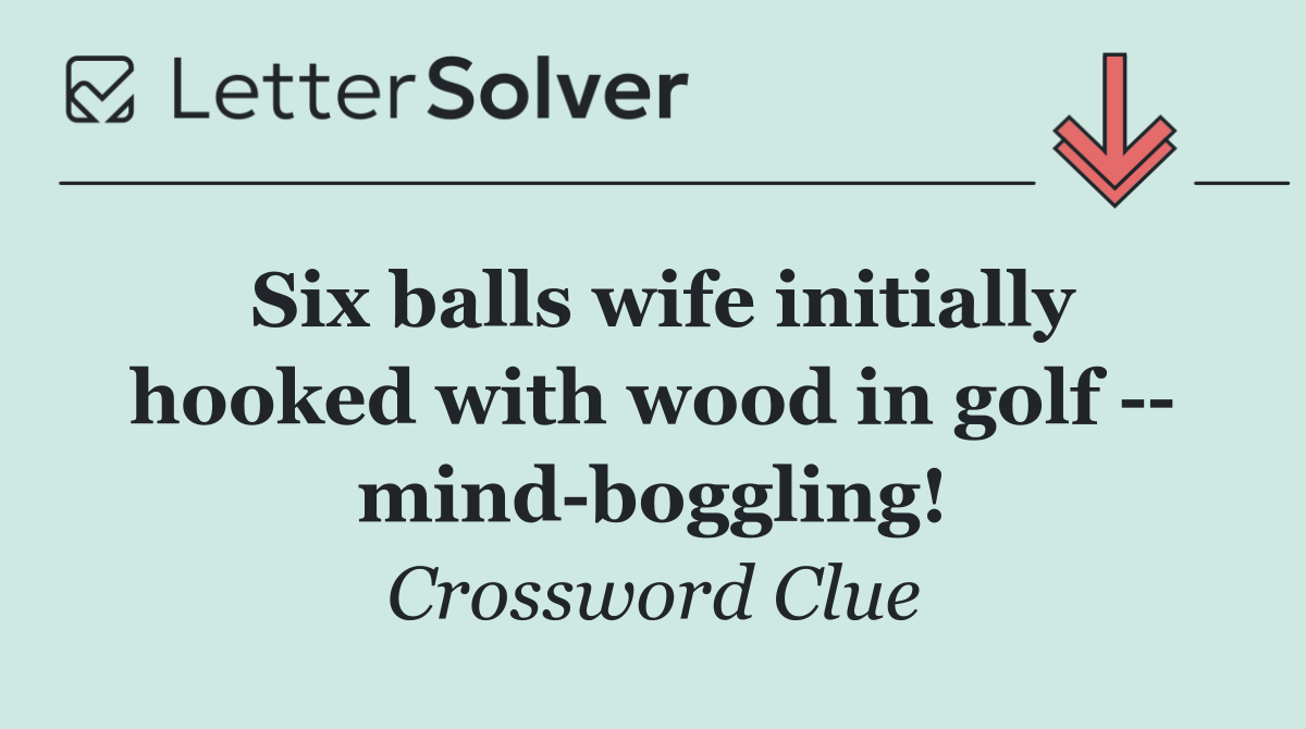 Six balls wife initially hooked with wood in golf    mind boggling!