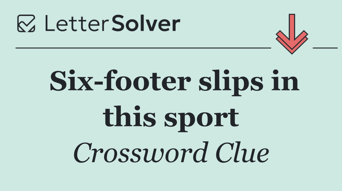 Six footer slips in this sport