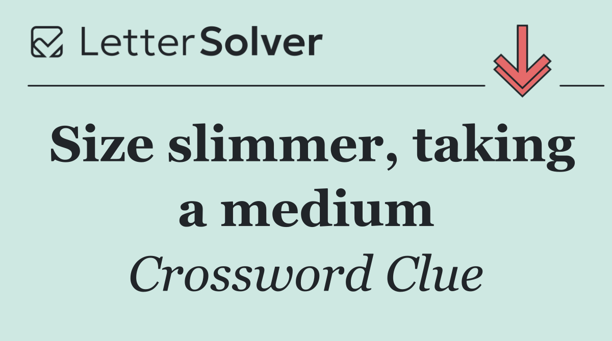 Size slimmer, taking a medium