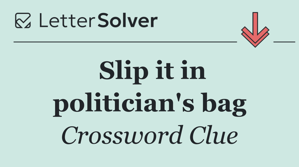 Slip it in politician's bag