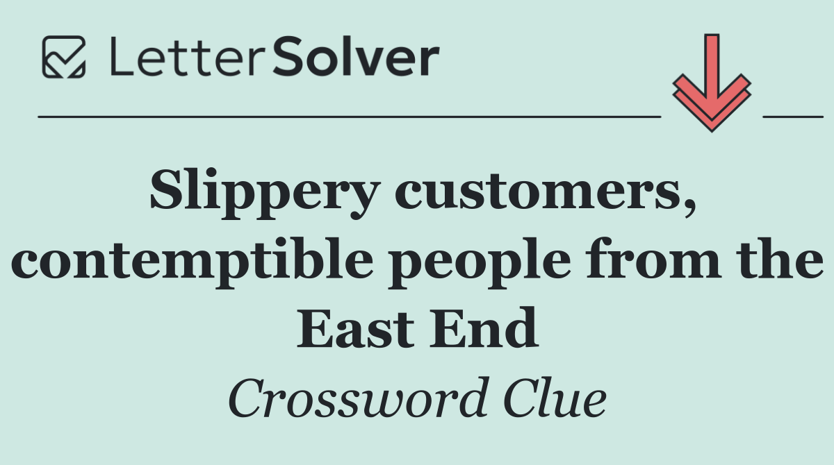 Slippery customers, contemptible people from the East End