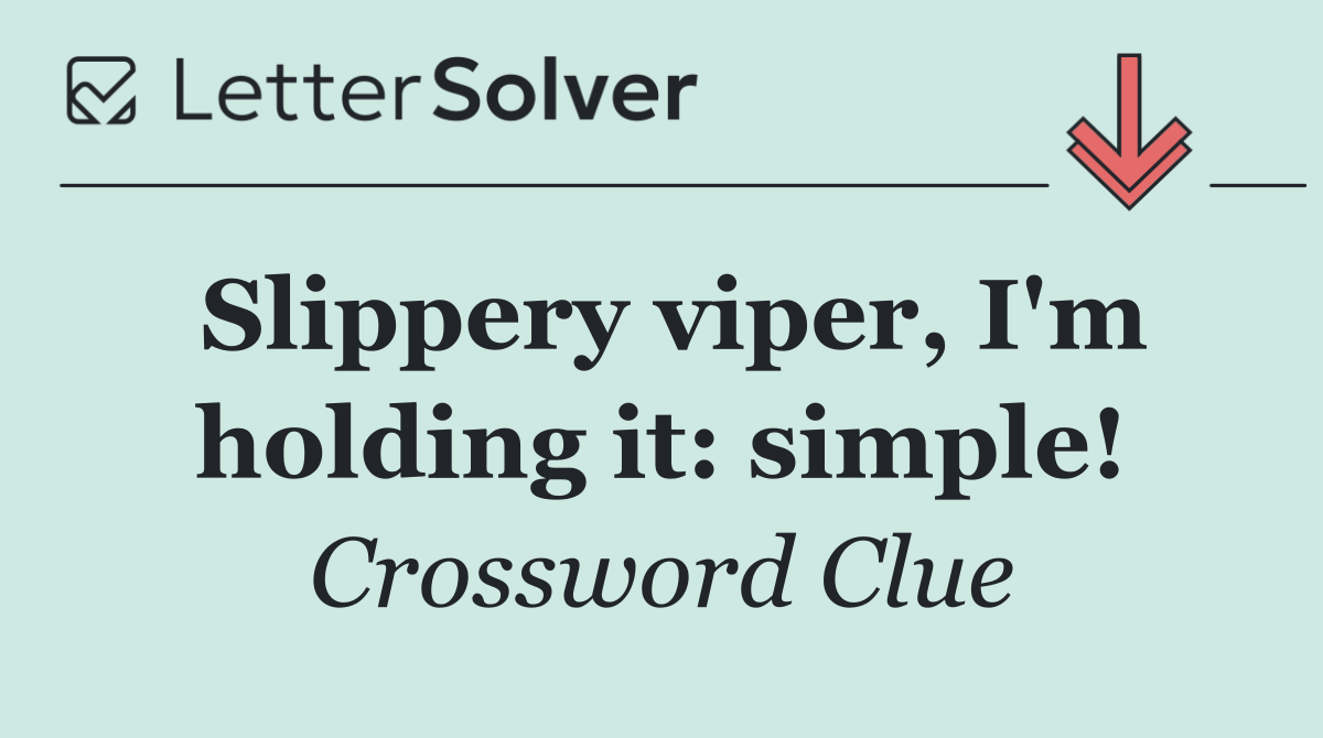 Slippery viper, I'm holding it: simple!