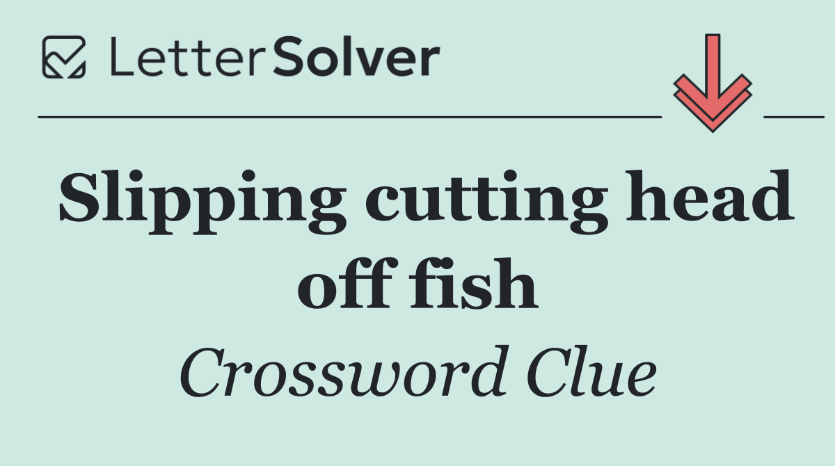 Slipping cutting head off fish