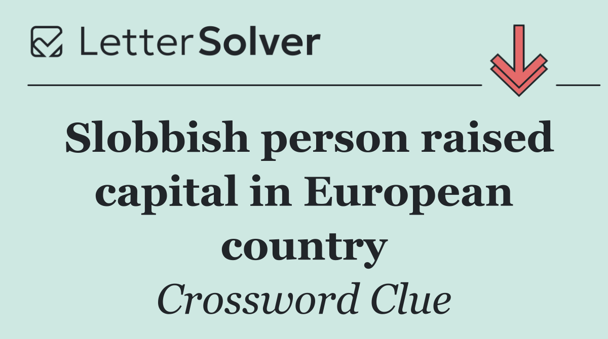 Slobbish person raised capital in European country