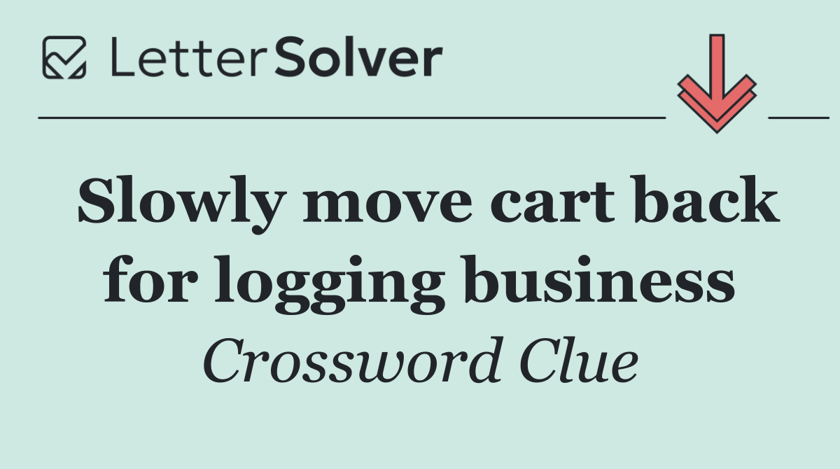 Slowly move cart back for logging business