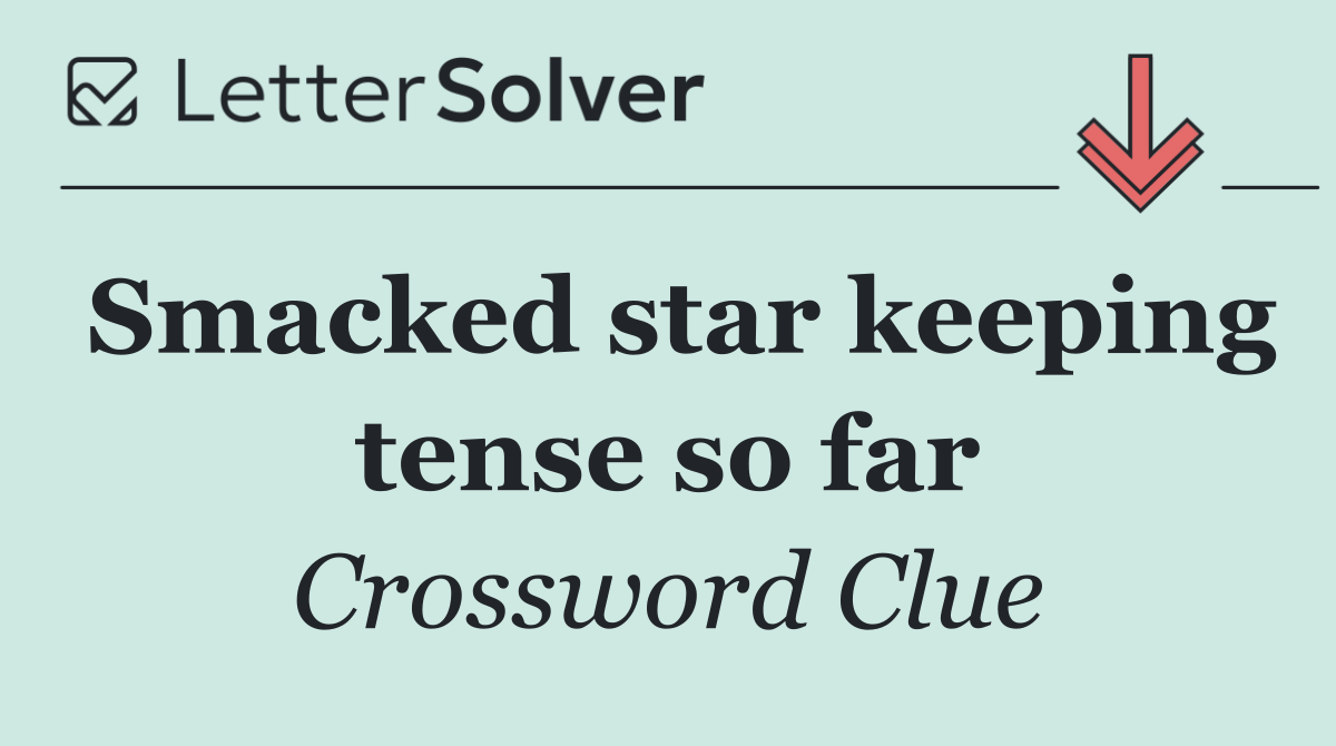 Smacked star keeping tense so far