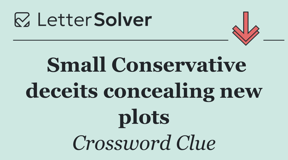 Small Conservative deceits concealing new plots