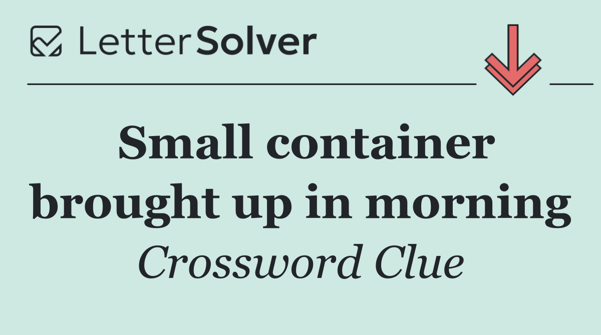 Small container brought up in morning