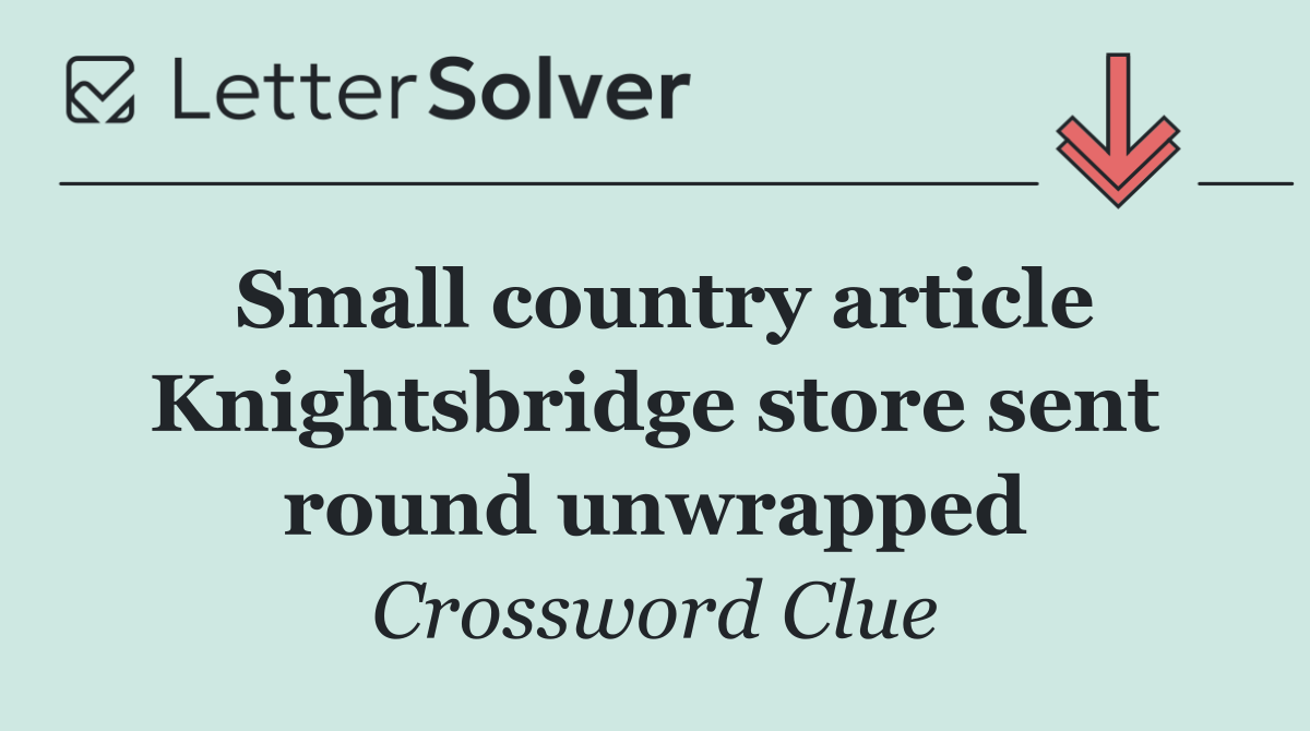 Small country article Knightsbridge store sent round unwrapped