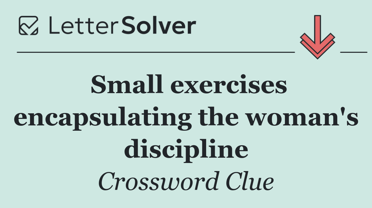 Small exercises encapsulating the woman's discipline