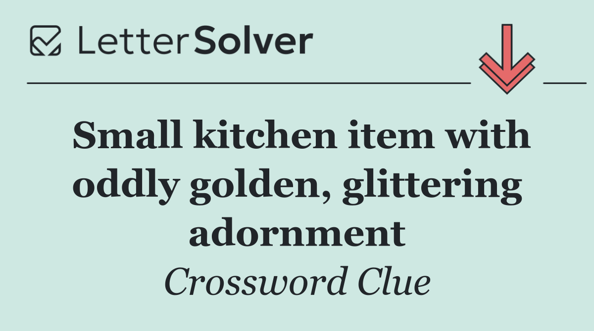 Small kitchen item with oddly golden, glittering adornment