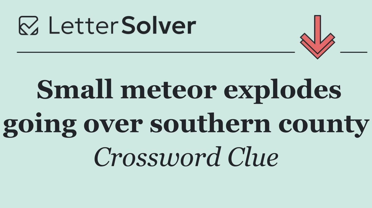 Small meteor explodes going over southern county