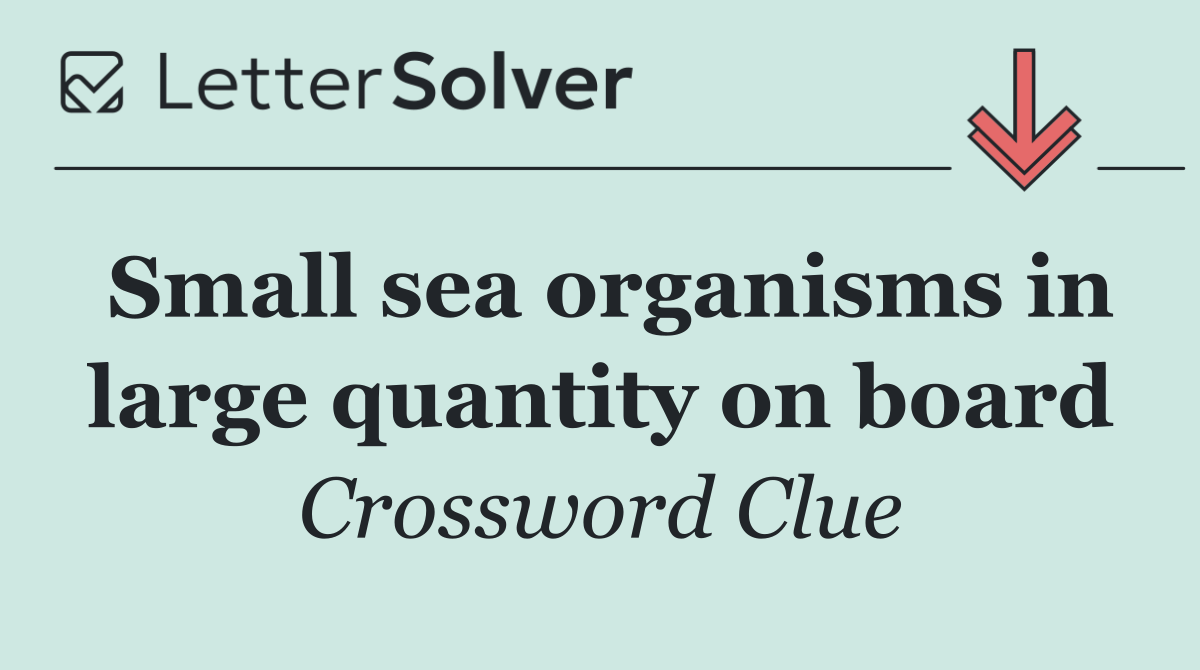 Small sea organisms in large quantity on board