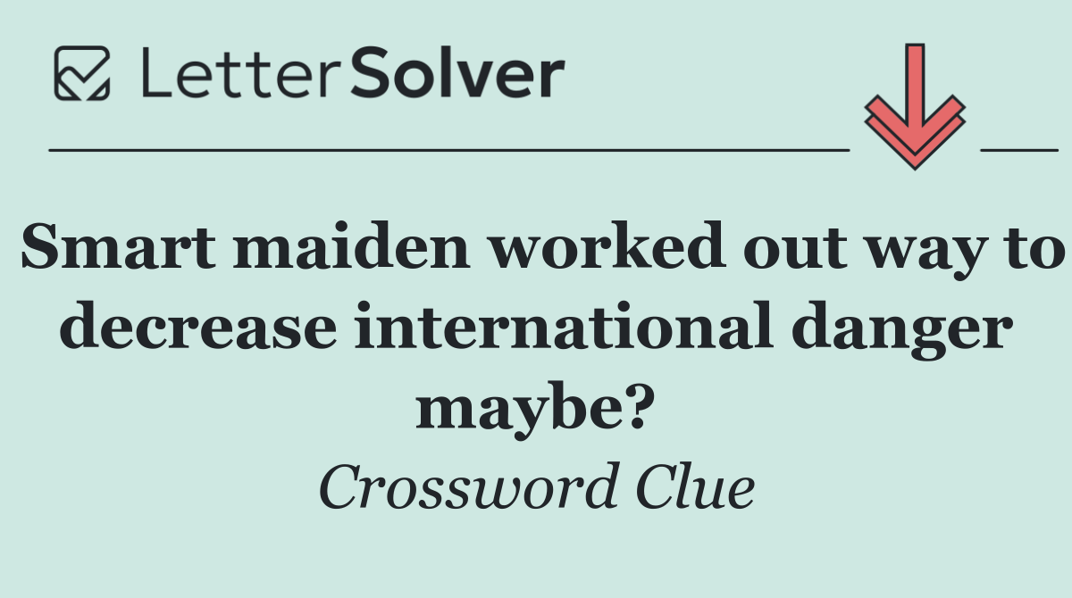 Smart maiden worked out way to decrease international danger maybe?