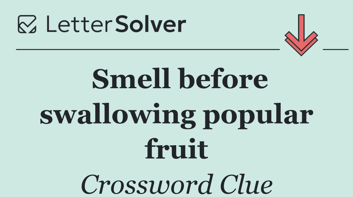 Smell before swallowing popular fruit