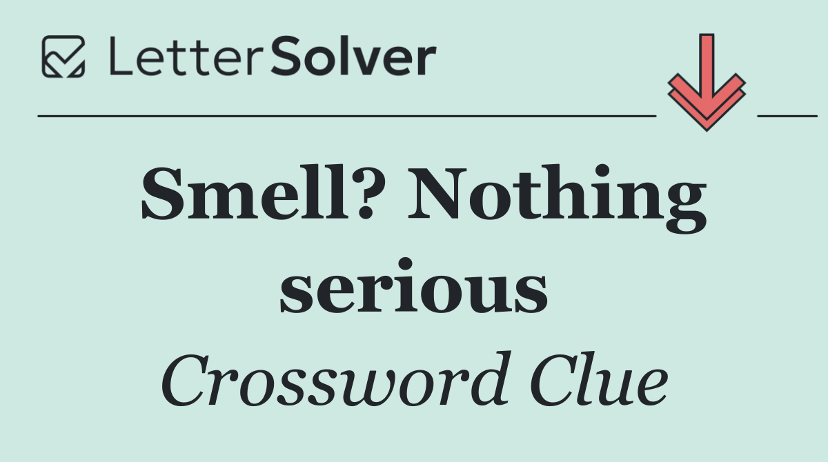 Smell? Nothing serious