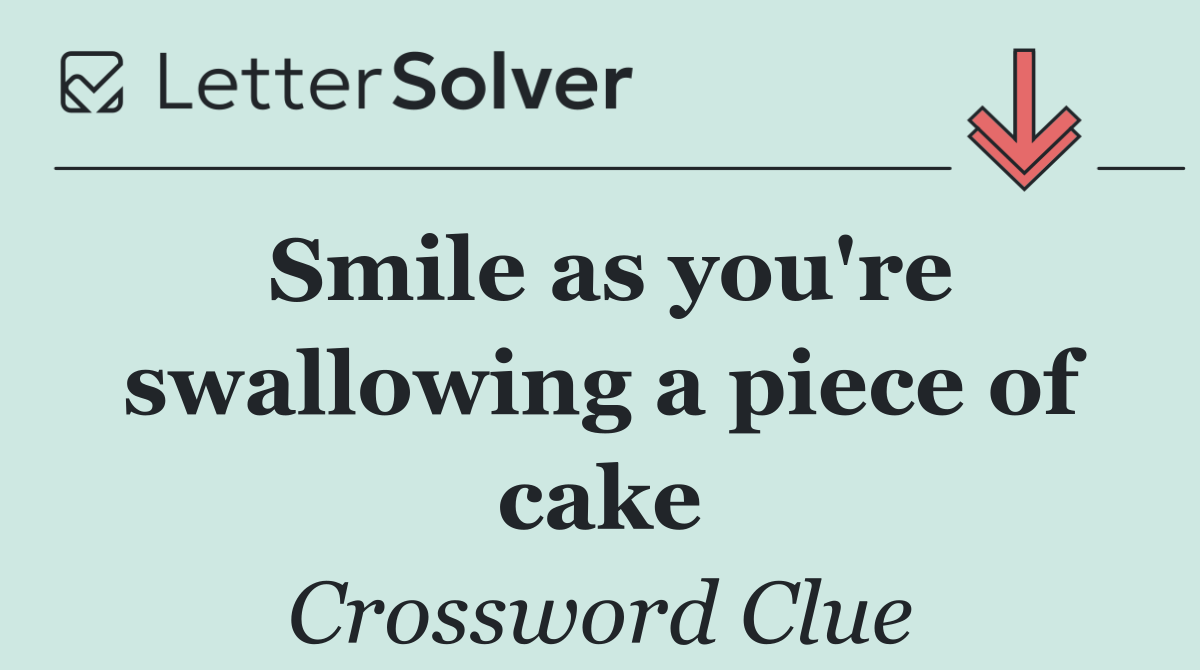Smile as you're swallowing a piece of cake