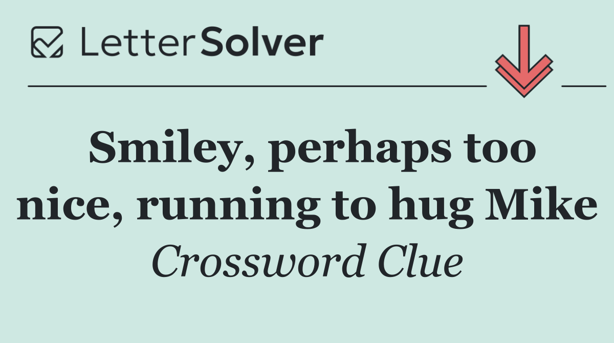 Smiley, perhaps too nice, running to hug Mike