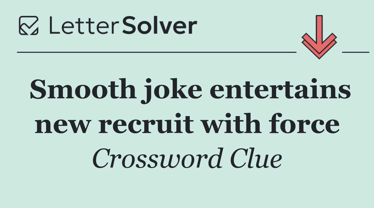 Smooth joke entertains new recruit with force