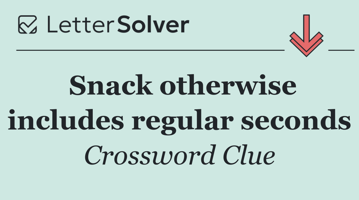 Snack otherwise includes regular seconds