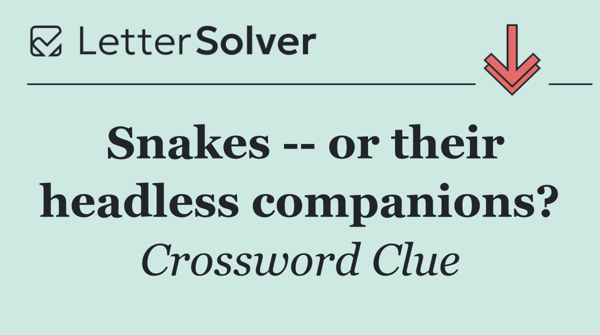 Snakes    or their headless companions?