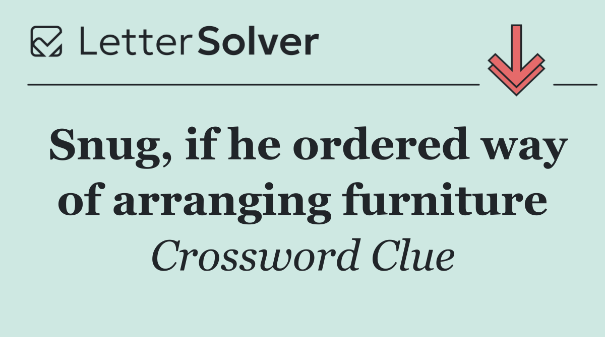 Snug, if he ordered way of arranging furniture