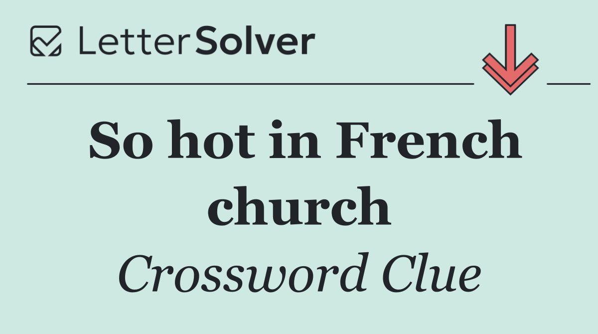 So hot in French church