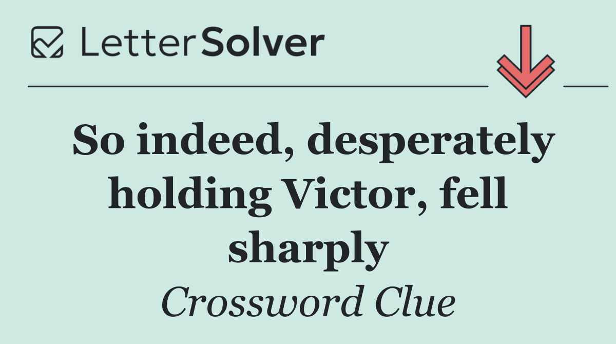 So indeed, desperately holding Victor, fell sharply