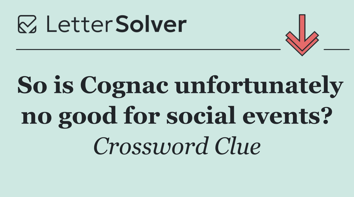 So is Cognac unfortunately no good for social events?